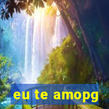 eu te amopg